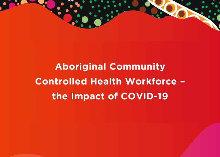 Aboriginal Community Controlled Health Workforce Report – the Impact of COVID-19
