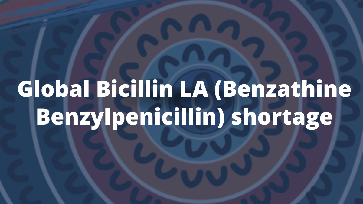 Global Bicillin LA (benzathine benzylpenicillin) shortage