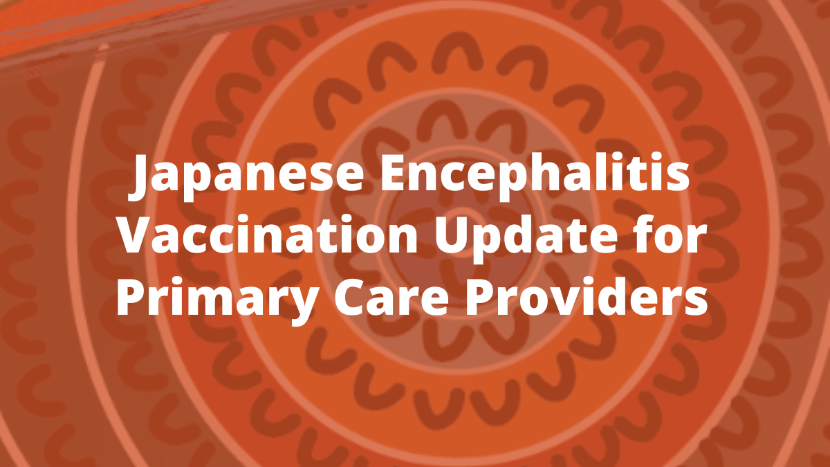 Japanese Encephalitis Vaccination Update for Primary Care Providers